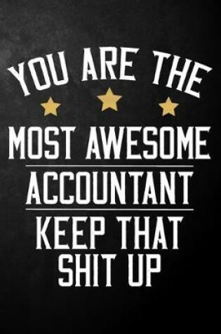 Cover of You Are The Most Awesome Accountant Ever Keep That Shit Up