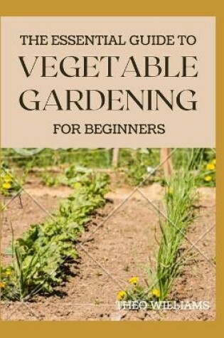 Cover of The Essential Guide to Vegetable Gardening for Beginners