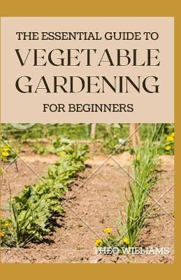 Book cover for The Essential Guide to Vegetable Gardening for Beginners