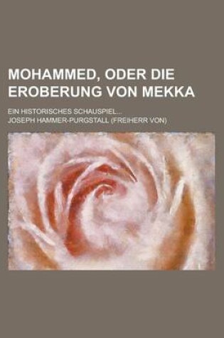 Cover of Mohammed, Oder Die Eroberung Von Mekka; Ein Historisches Schauspiel...
