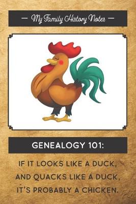 Book cover for My Family History Notes, Genealogy 101--If it looks like a duck, and quacks like a duck, it's probably a chicken.