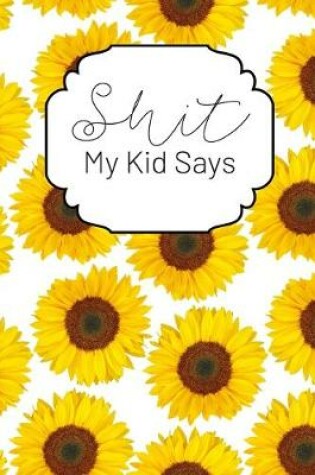Cover of Shit My Kid Says