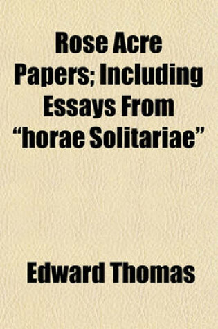 Cover of Rose Acre Papers; Including Essays from "Horae Solitariae"