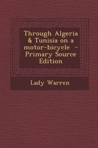 Cover of Through Algeria & Tunisia on a Motor-Bicycle - Primary Source Edition