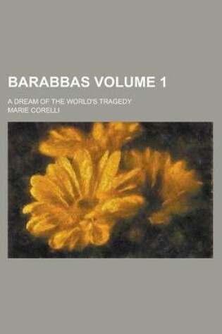 Cover of Barabbas; A Dream of the World's Tragedy Volume 1