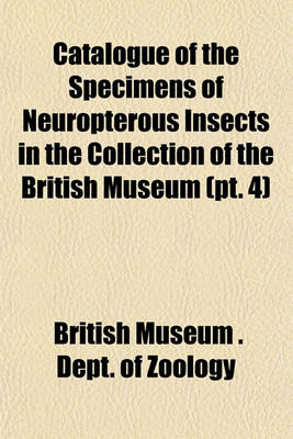 Book cover for Catalogue of the Specimens of Neuropterous Insects in the Collection of the British Museum (PT. 4)