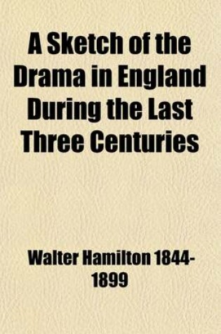 Cover of A Sketch of the Drama in England During the Last Three Centuries