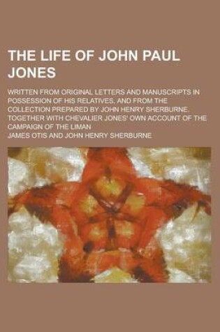 Cover of The Life of John Paul Jones; Written from Original Letters and Manuscripts in Possession of His Relatives, and from the Collection Prepared by John Henry Sherburne. Together with Chevalier Jones' Own Account of the Campaign of the Liman