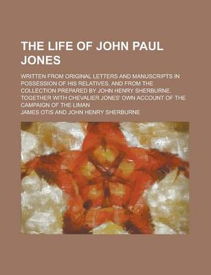 Book cover for The Life of John Paul Jones; Written from Original Letters and Manuscripts in Possession of His Relatives, and from the Collection Prepared by John Henry Sherburne. Together with Chevalier Jones' Own Account of the Campaign of the Liman