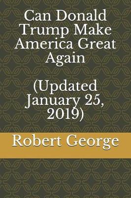 Book cover for Can Donald Trump Make America Great Again (Updated January 25, 2019)