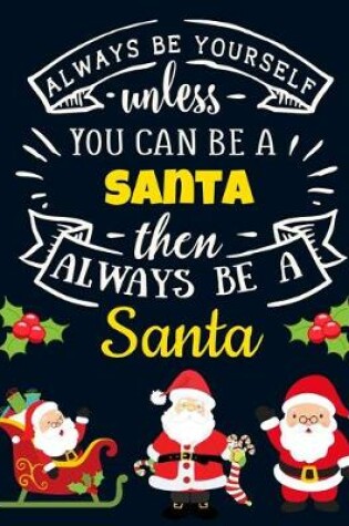 Cover of Always Be Yourself Unless You Can Be a Santa Then Always Be a Santa