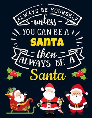 Book cover for Always Be Yourself Unless You Can Be a Santa Then Always Be a Santa