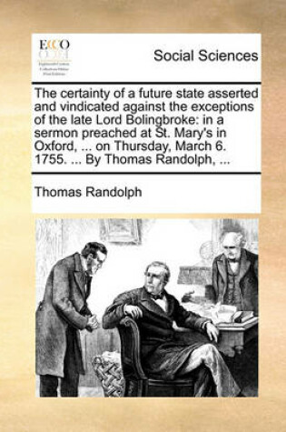 Cover of The Certainty of a Future State Asserted and Vindicated Against the Exceptions of the Late Lord Bolingbroke