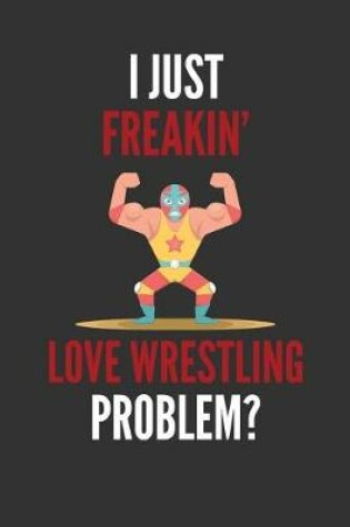 Cover of I Just Freakin' Love Wrestling