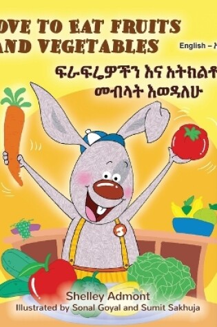 Cover of I Love to Eat Fruits and Vegetables (English Amharic Bilingual Children's Book)