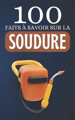 Cover of 100 Faits à Savoir sur la Soudure