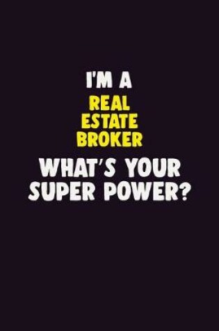 Cover of I'M A Real Estate Broker, What's Your Super Power?