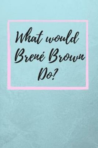 Cover of What Would Brene Brown Do?