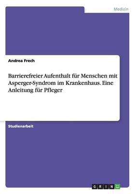 Book cover for Barrierefreier Aufenthalt für Menschen mit Asperger-Syndrom im Krankenhaus. Eine Anleitung für Pfleger