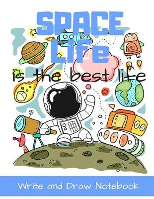 Book cover for Space Life Is the Best Life Write and Draw Notebook
