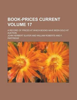 Book cover for Book-Prices Current; A Record of Prices at Which Books Have Been Sold at Auction Volume 17