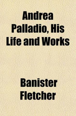 Cover of Andrea Palladio, His Life and Works