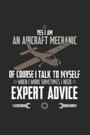 Cover of Yes I Am An Aircraft Mechanic Of Course I Talk To Myself When I Work Sometimes I Need Expert Advice