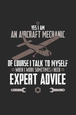 Book cover for Yes I Am An Aircraft Mechanic Of Course I Talk To Myself When I Work Sometimes I Need Expert Advice