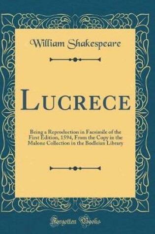 Cover of Lucrece: Being a Reproduction in Facsimile of the First Edition, 1594, From the Copy in the Malone Collection in the Bodleian Library (Classic Reprint)