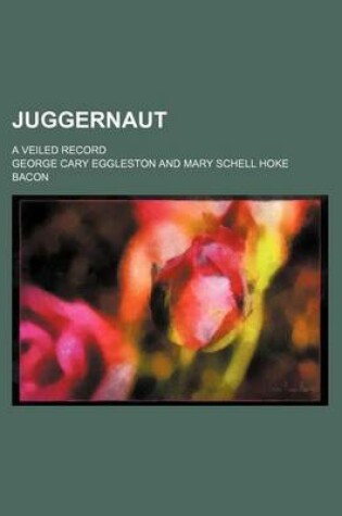 Cover of Juggernaut; A Veiled Record