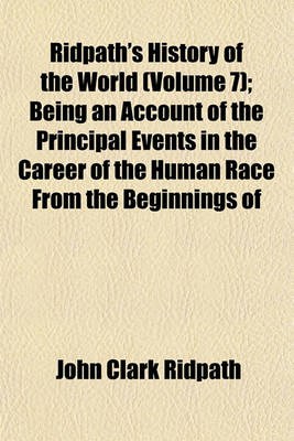 Book cover for Ridpath's History of the World (Volume 7); Being an Account of the Principal Events in the Career of the Human Race from the Beginnings of