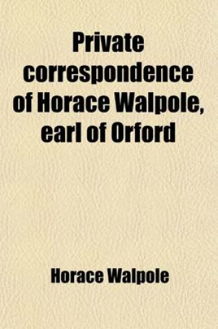 Cover of Private Correspondence of Horace Walpole, Earl of Orford Volume 4; Now First Collected in Four Volumes