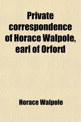 Book cover for Private Correspondence of Horace Walpole, Earl of Orford Volume 4; Now First Collected in Four Volumes