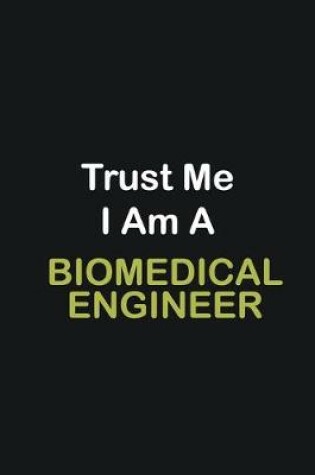 Cover of Trust Me I Am A Biomedical Engineer. ...