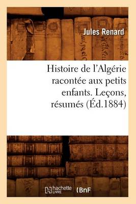 Book cover for Histoire de l'Algerie Racontee Aux Petits Enfants. Lecons, Resumes, (Ed.1884)