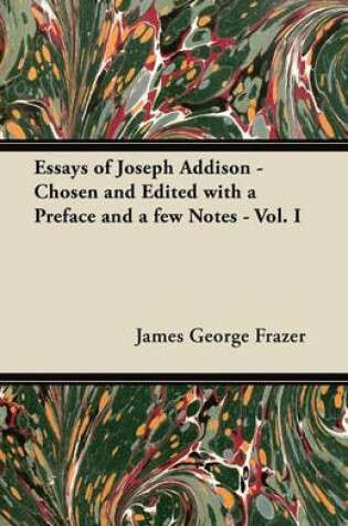 Cover of Essays of Joseph Addison - Chosen and Edited with a Preface and a Few Notes - Vol. I
