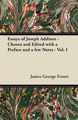 Book cover for Essays of Joseph Addison - Chosen and Edited with a Preface and a Few Notes - Vol. I