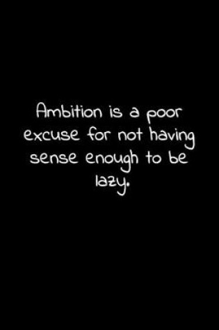 Cover of Ambition is a poor excuse for not having sense enough to be lazy.
