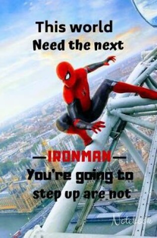 Cover of This world Need the next ironman you're going to step up are not Notebook