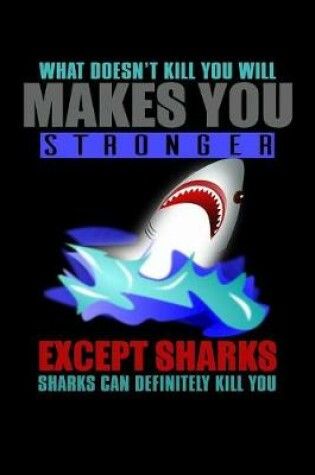 Cover of What Doesn't Kill You Makes You Strong Except Sharks Sharks Can Definitely Kill You