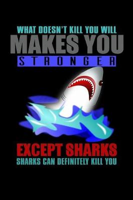 Book cover for What Doesn't Kill You Makes You Strong Except Sharks Sharks Can Definitely Kill You