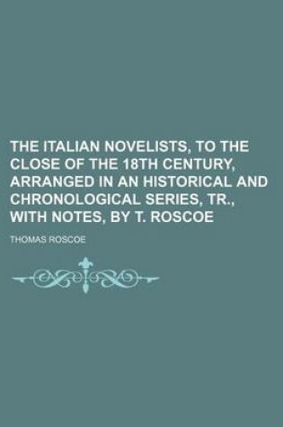 Cover of The Italian Novelists, to the Close of the 18th Century, Arranged in an Historical and Chronological Series, Tr., with Notes, by T. Roscoe
