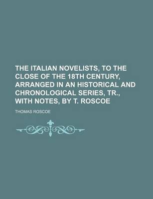 Book cover for The Italian Novelists, to the Close of the 18th Century, Arranged in an Historical and Chronological Series, Tr., with Notes, by T. Roscoe