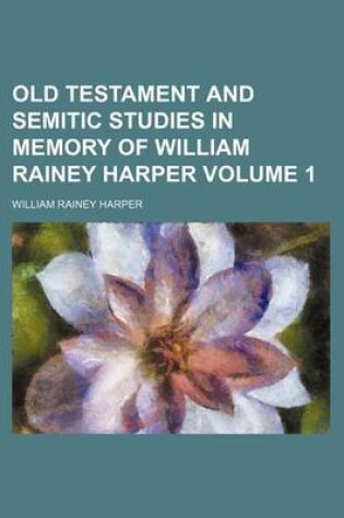 Cover of Old Testament and Semitic Studies in Memory of William Rainey Harper Volume 1