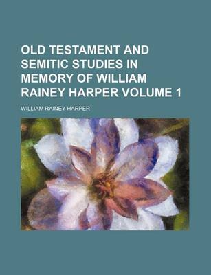 Book cover for Old Testament and Semitic Studies in Memory of William Rainey Harper Volume 1