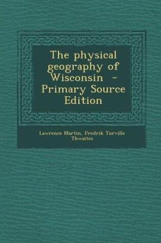 Cover of The Physical Geography of Wisconsin - Primary Source Edition