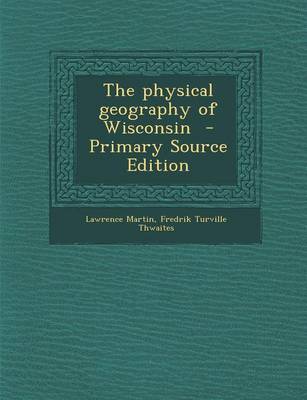Book cover for The Physical Geography of Wisconsin - Primary Source Edition