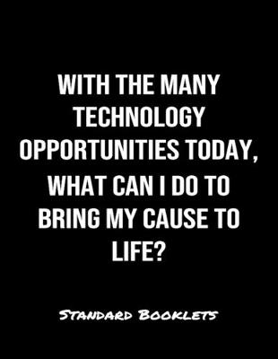 Book cover for With The Many Technology Opportunities Today What Can I Do To Bring My Cause To Life?