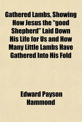 Book cover for Gathered Lambs, Showing How Jesus the "Good Shepherd" Laid Down His Life for Us and How Many Little Lambs Have Gathered Into His Fold