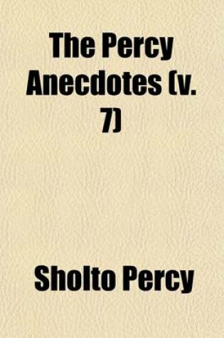 Cover of The Percy Anecdotes (Volume 7); Original and Select